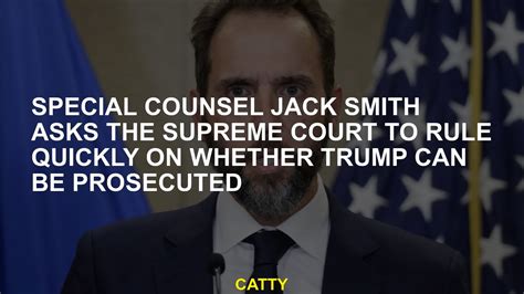 Special counsel Jack Smith asks the Supreme Court to rule quickly on whether Trump can be prosecuted
